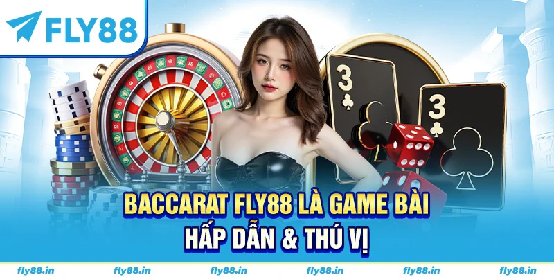 Baccarat Fly88 là game bài hấp dẫn & thú vị