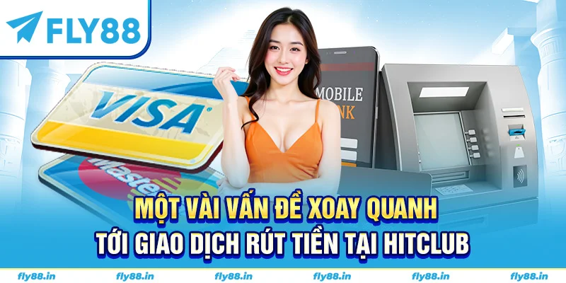 Một vài vấn đề xoay quanh tới giao dịch rút tiền tại Hitclub